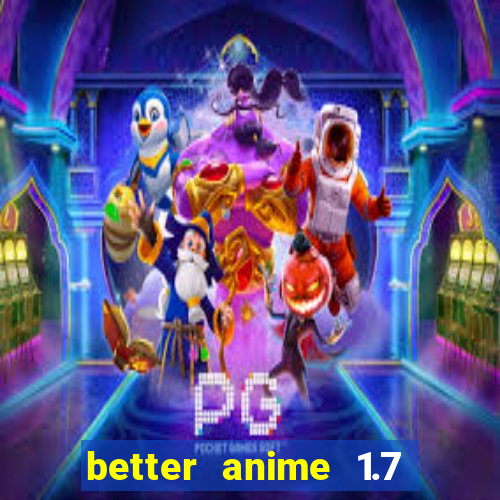 better anime 1.7 apk download