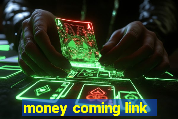 money coming link