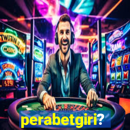 perabetgiri?