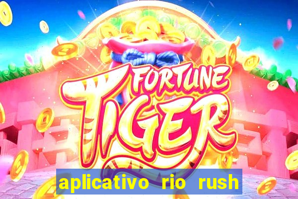 aplicativo rio rush paga mesmo