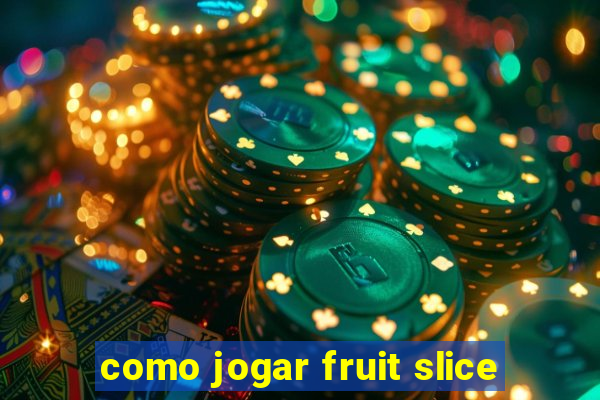 como jogar fruit slice