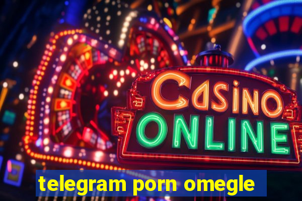 telegram porn omegle