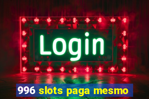 996 slots paga mesmo