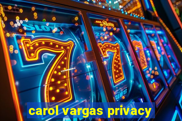 carol vargas privacy