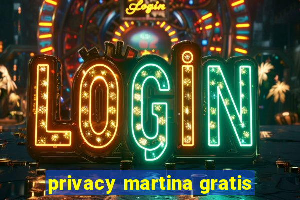 privacy martina gratis