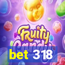 bet 318