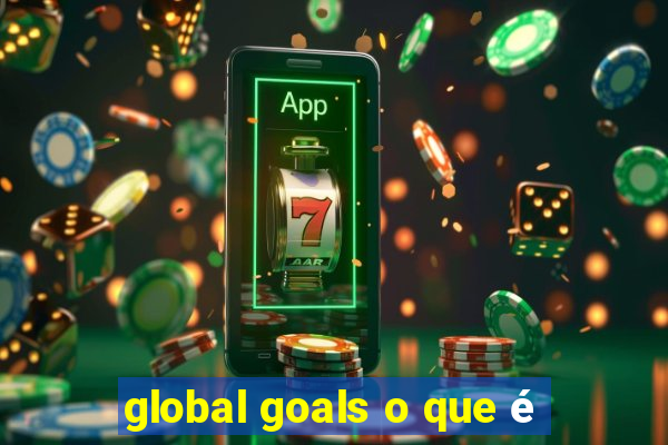 global goals o que é