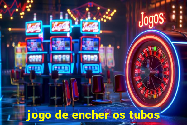 jogo de encher os tubos