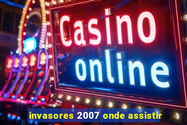 invasores 2007 onde assistir