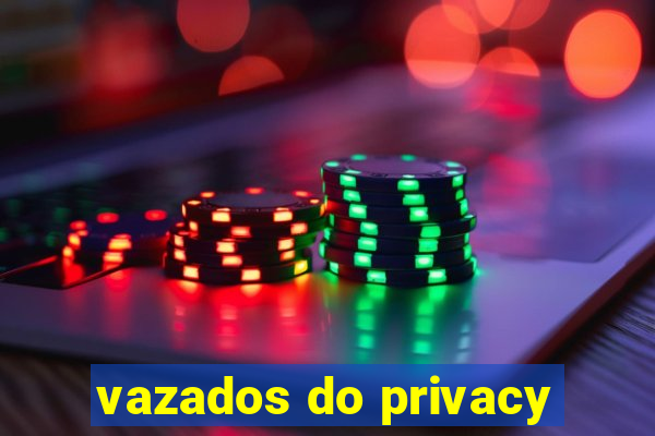 vazados do privacy