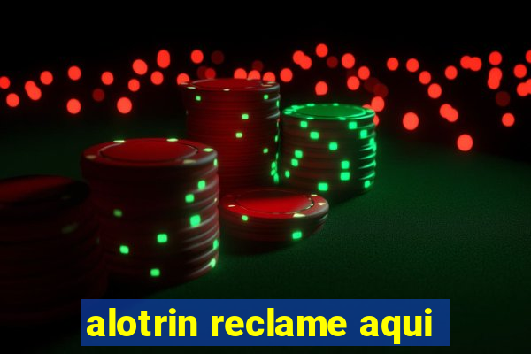 alotrin reclame aqui