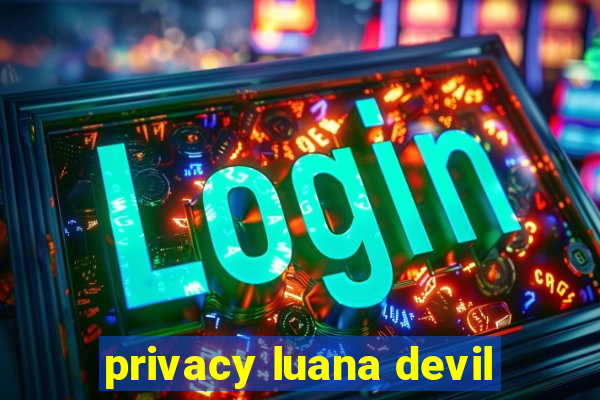 privacy luana devil