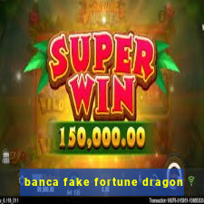 banca fake fortune dragon