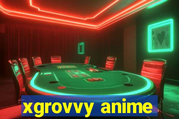 xgrovvy anime