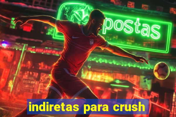 indiretas para crush