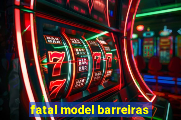 fatal model barreiras