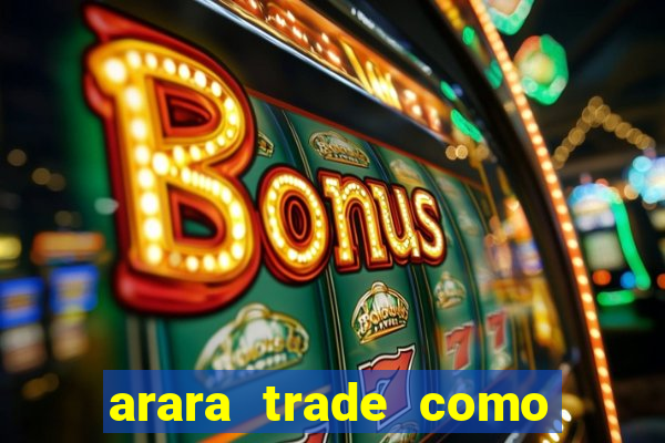 arara trade como ganhar dinheiro