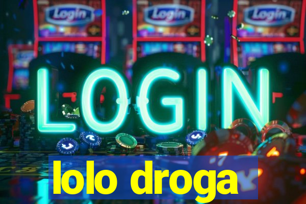 lolo droga