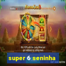 super 6 seninha