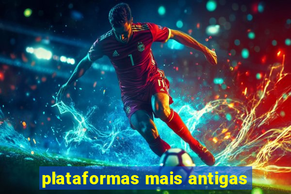 plataformas mais antigas