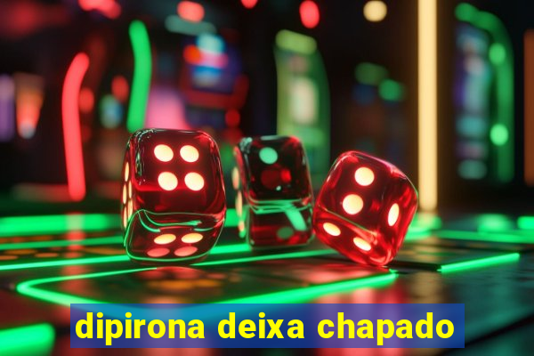 dipirona deixa chapado