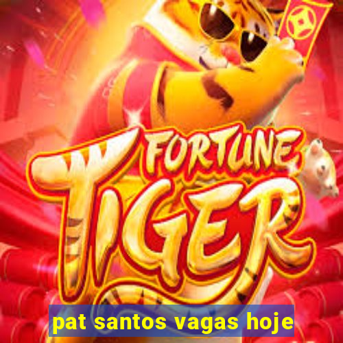 pat santos vagas hoje