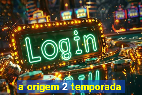 a origem 2 temporada