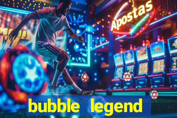 bubble legend ganhar dinheiro