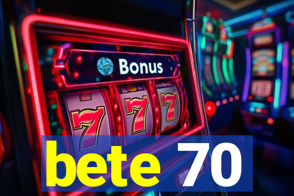 bete 70