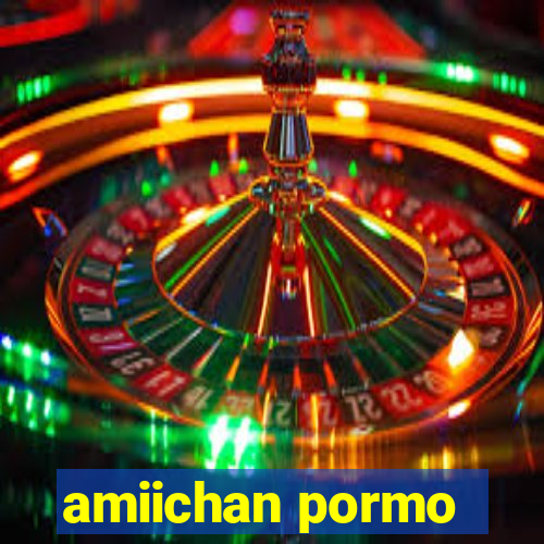 amiichan pormo