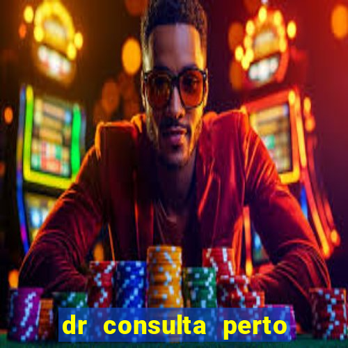 dr consulta perto de mim