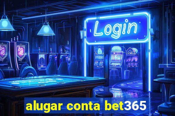 alugar conta bet365