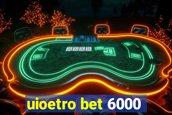 uioetro bet 6000