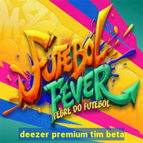 deezer premium tim beta