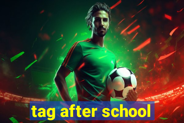 tag after school