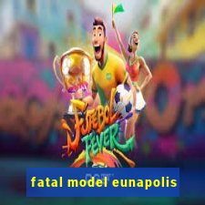 fatal model eunapolis