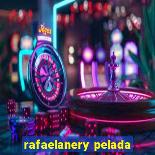 rafaelanery pelada