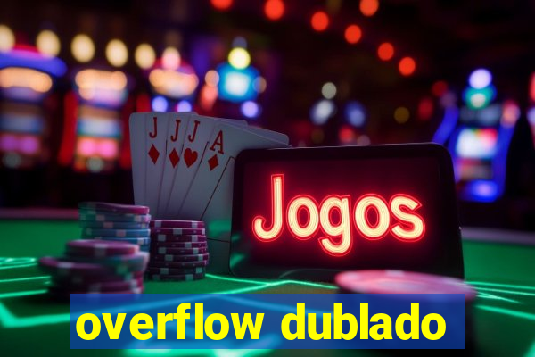 overflow dublado