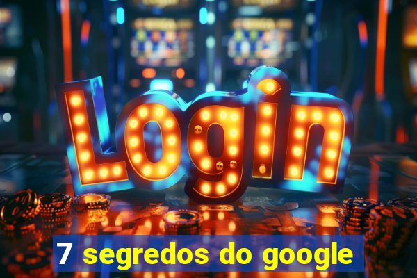 7 segredos do google