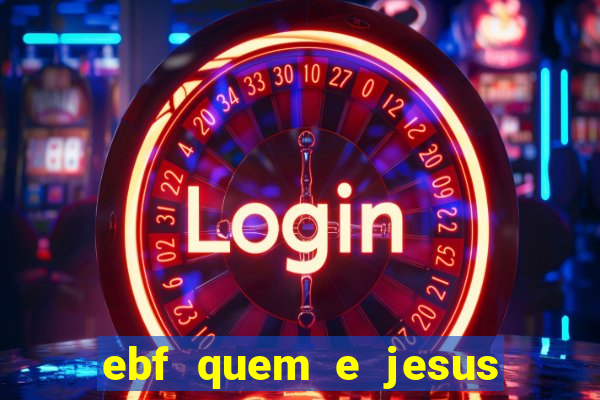 ebf quem e jesus ebf jesus meu super heroi