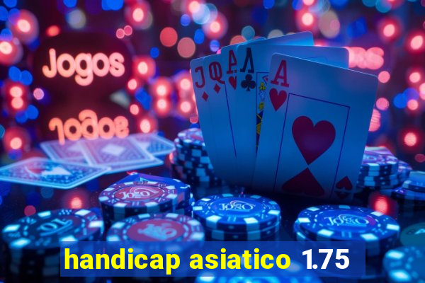 handicap asiatico 1.75