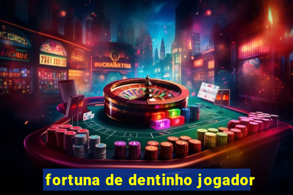 fortuna de dentinho jogador