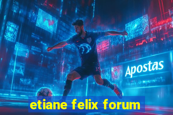 etiane felix forum