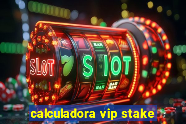 calculadora vip stake