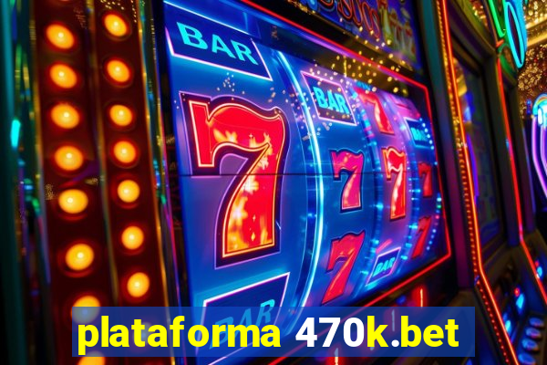 plataforma 470k.bet