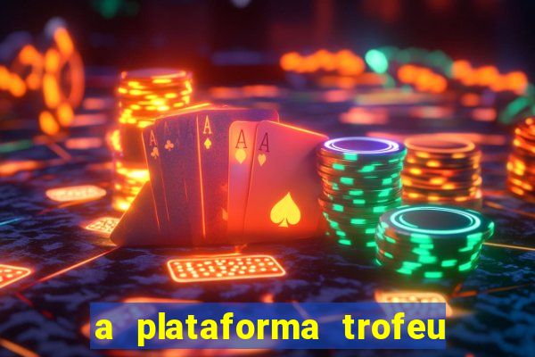 a plataforma trofeu bet é confiável