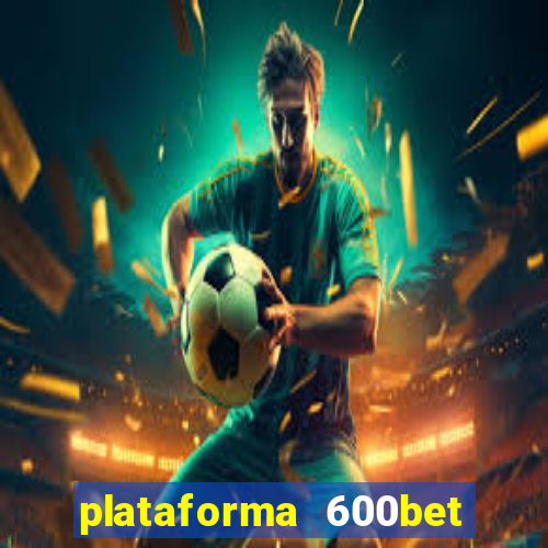 plataforma 600bet é confiável