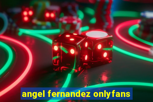 angel fernandez onlyfans