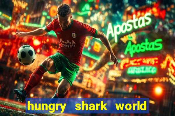 hungry shark world dinheiro infinito ios